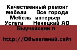 Качественный ремонт мебели.  - Все города Мебель, интерьер » Услуги   . Ненецкий АО,Выучейский п.